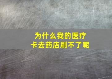 为什么我的医疗卡去药店刷不了呢