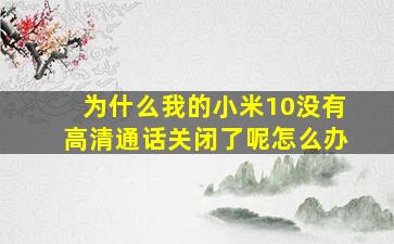 为什么我的小米10没有高清通话关闭了呢怎么办