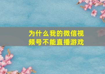 为什么我的微信视频号不能直播游戏