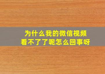 为什么我的微信视频看不了了呢怎么回事呀