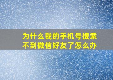 为什么我的手机号搜索不到微信好友了怎么办