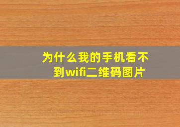 为什么我的手机看不到wifi二维码图片