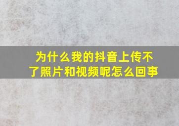 为什么我的抖音上传不了照片和视频呢怎么回事