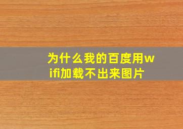 为什么我的百度用wifi加载不出来图片