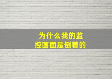 为什么我的监控画面是倒着的