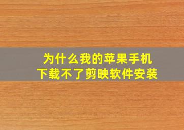 为什么我的苹果手机下载不了剪映软件安装