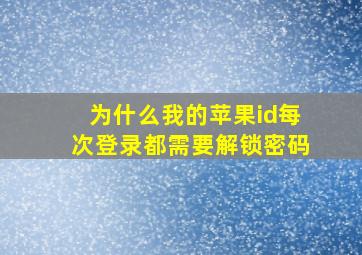 为什么我的苹果id每次登录都需要解锁密码