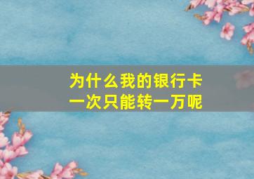 为什么我的银行卡一次只能转一万呢