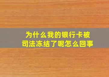 为什么我的银行卡被司法冻结了呢怎么回事