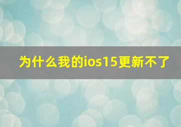 为什么我的ios15更新不了