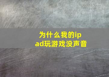 为什么我的ipad玩游戏没声音