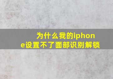 为什么我的iphone设置不了面部识别解锁