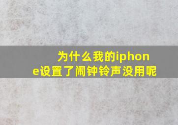 为什么我的iphone设置了闹钟铃声没用呢