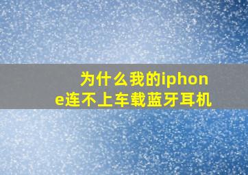 为什么我的iphone连不上车载蓝牙耳机