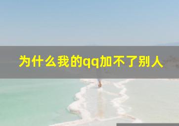 为什么我的qq加不了别人