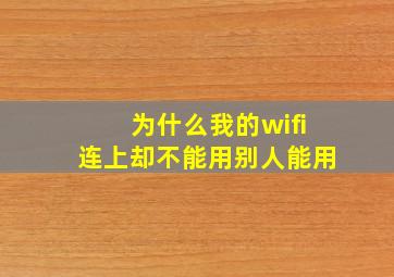 为什么我的wifi连上却不能用别人能用