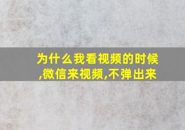 为什么我看视频的时候,微信来视频,不弹出来