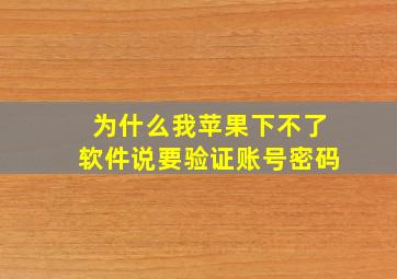 为什么我苹果下不了软件说要验证账号密码