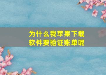 为什么我苹果下载软件要验证账单呢