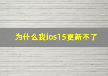 为什么我ios15更新不了