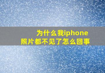 为什么我iphone照片都不见了怎么回事