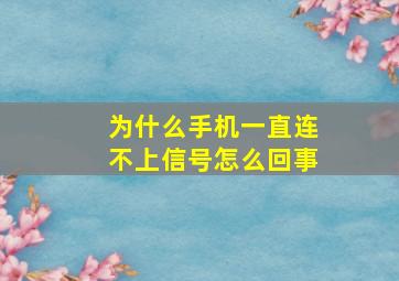 为什么手机一直连不上信号怎么回事