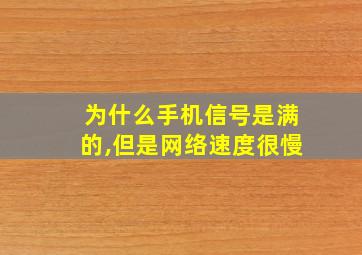 为什么手机信号是满的,但是网络速度很慢