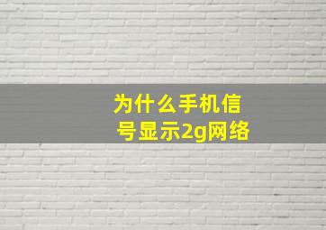 为什么手机信号显示2g网络