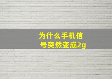 为什么手机信号突然变成2g