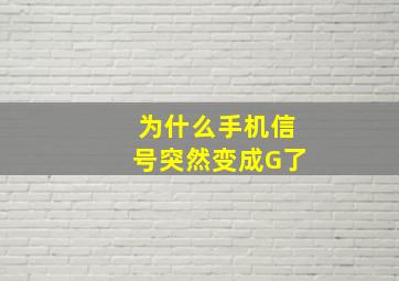 为什么手机信号突然变成G了