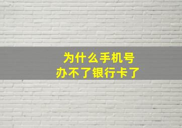 为什么手机号办不了银行卡了