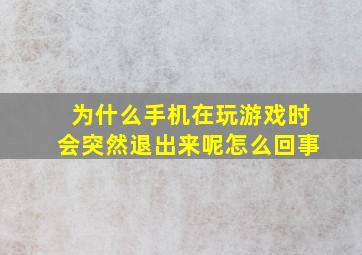 为什么手机在玩游戏时会突然退出来呢怎么回事