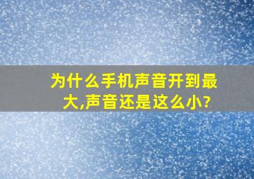 为什么手机声音开到最大,声音还是这么小?