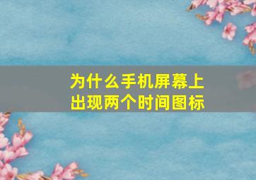 为什么手机屏幕上出现两个时间图标