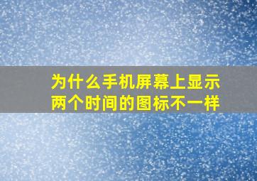 为什么手机屏幕上显示两个时间的图标不一样