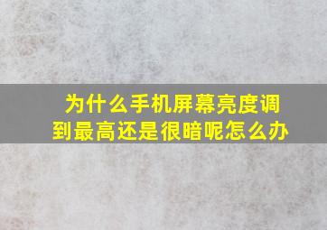 为什么手机屏幕亮度调到最高还是很暗呢怎么办