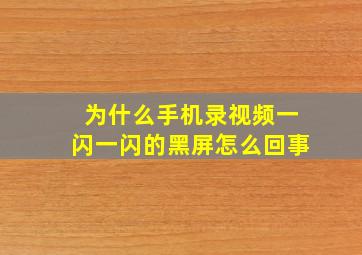 为什么手机录视频一闪一闪的黑屏怎么回事