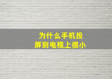 为什么手机投屏到电视上很小