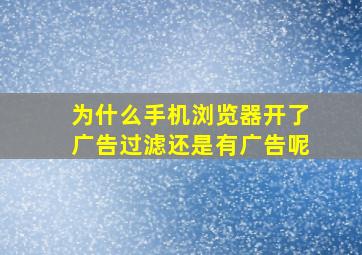 为什么手机浏览器开了广告过滤还是有广告呢