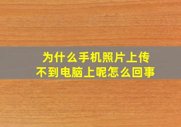 为什么手机照片上传不到电脑上呢怎么回事