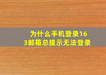 为什么手机登录163邮箱总提示无法登录