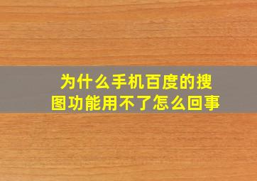 为什么手机百度的搜图功能用不了怎么回事