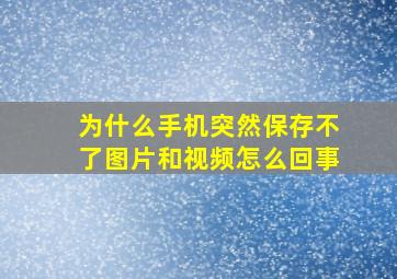 为什么手机突然保存不了图片和视频怎么回事