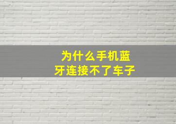 为什么手机蓝牙连接不了车子