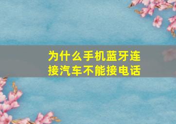 为什么手机蓝牙连接汽车不能接电话