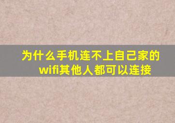 为什么手机连不上自己家的wifi其他人都可以连接