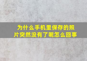 为什么手机里保存的照片突然没有了呢怎么回事