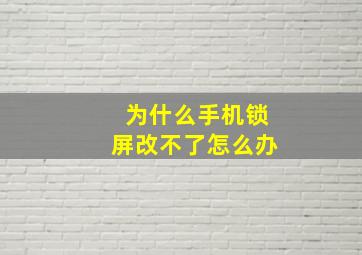 为什么手机锁屏改不了怎么办