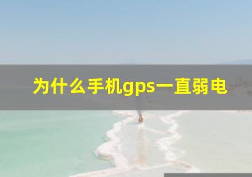 为什么手机gps一直弱电