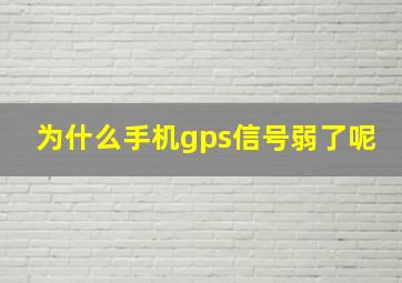 为什么手机gps信号弱了呢